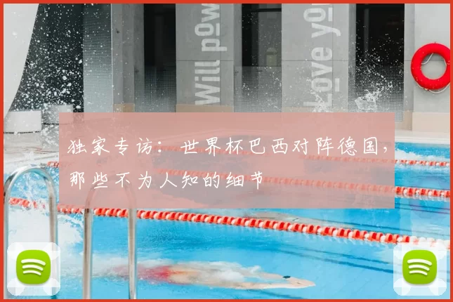 独家专访：世界杯巴西对阵德国，那些不为人知的细节