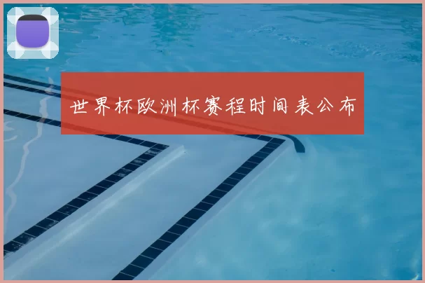 世界杯欧洲杯赛程时间表公布