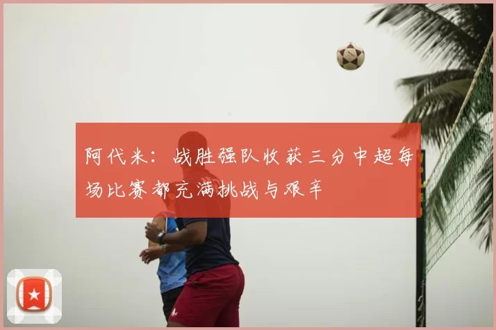 阿代米：战胜强队收获三分中超每场比赛都充满挑战与艰辛