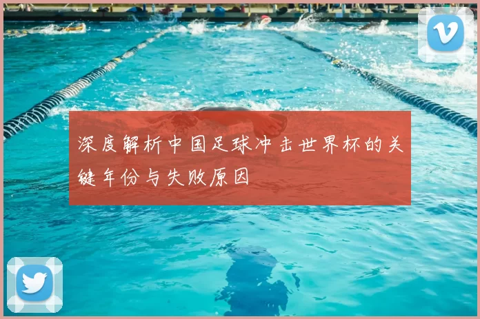 深度解析中国足球冲击世界杯的关键年份与失败原因