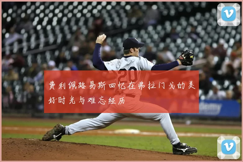 费利佩路易斯回忆在弗拉门戈的美好时光与难忘经历