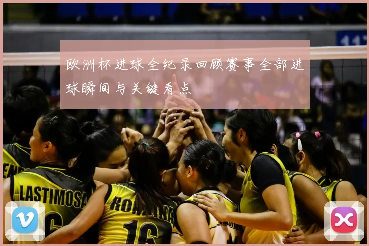 欧洲杯进球全纪录回顾赛事全部进球瞬间与关键看点