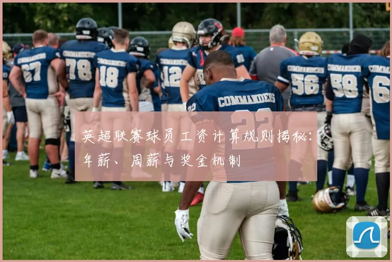 英超联赛球员工资计算规则揭秘：年薪、周薪与奖金机制