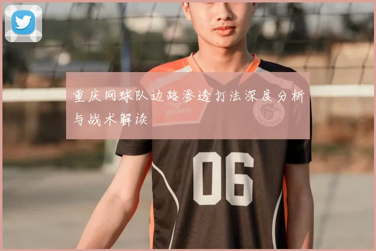 重庆网球队边路渗透打法深度分析与战术解读