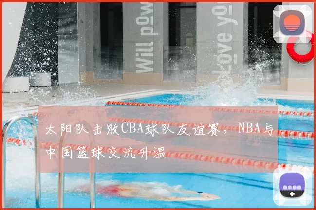 太阳队击败CBA球队友谊赛，NBA与中国篮球交流升温