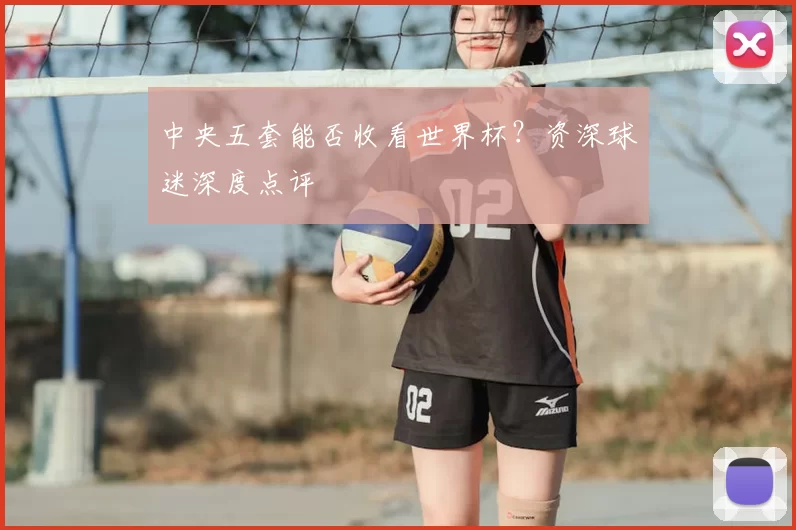 中央五套能否收看世界杯?资深球迷深度点评