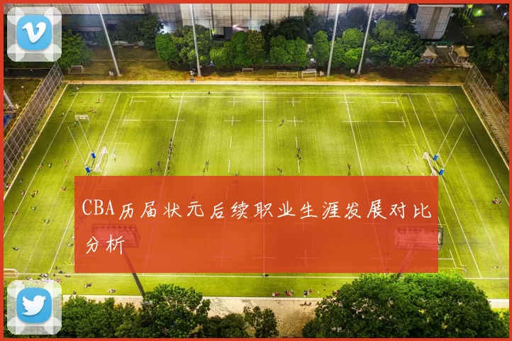 CBA历届状元后续职业生涯发展对比分析