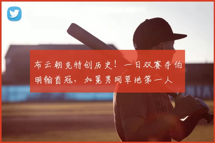 布云朝克特创历史！一日双赛夺伯明翰首冠，加冕男网草地第一人