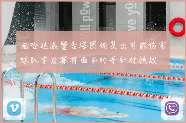 老哈达威警告塔图姆复出可能伤害球队季后赛将面临对手针对挑战