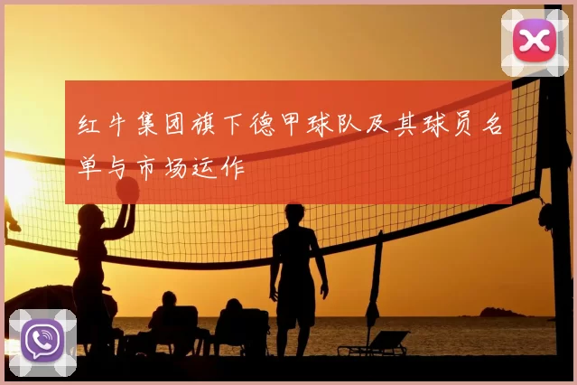 红牛集团旗下德甲球队及其球员名单与市场运作