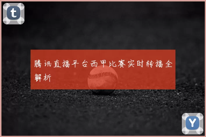 腾讯直播平台西甲比赛实时转播全解析