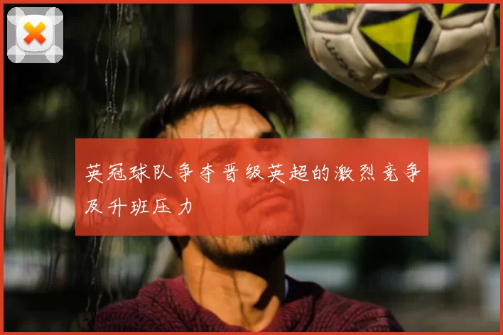 英冠球队争夺晋级英超的激烈竞争及升班压力