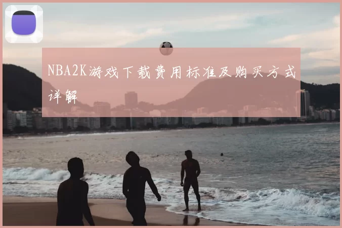 NBA2K游戏下载费用标准及购买方式详解