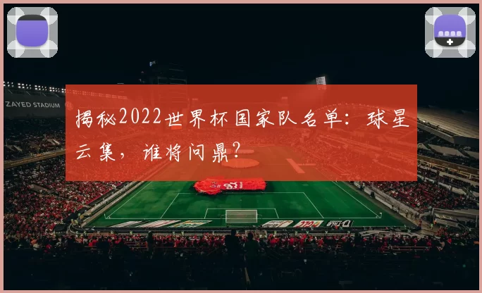 揭秘2022世界杯国家队名单：球星云集，谁将问鼎？