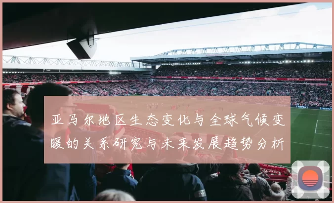 亚马尔地区生态变化与全球气候变暖的关系研究与未来发展趋势分析