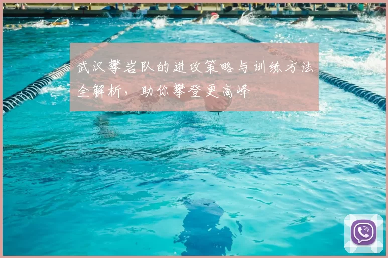 武汉攀岩队的进攻策略与训练方法全解析，助你攀登更高峰