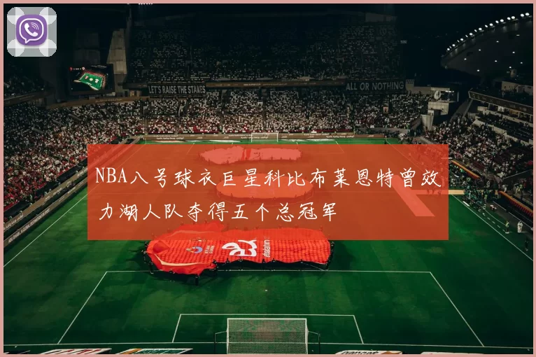 NBA八号球衣巨星科比布莱恩特曾效力湖人队夺得五个总冠军