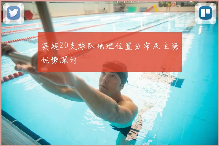 英超20支球队地理位置分布及主场优势探讨