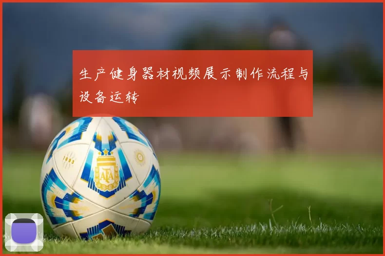 生产健身器材视频展示制作流程与设备运转