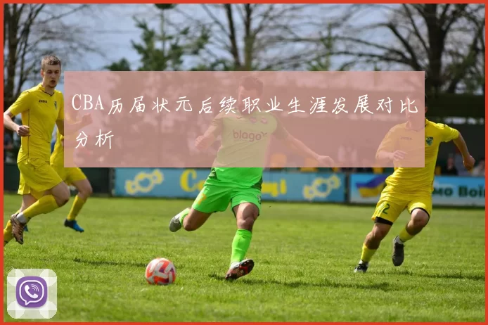 CBA历届状元后续职业生涯发展对比分析