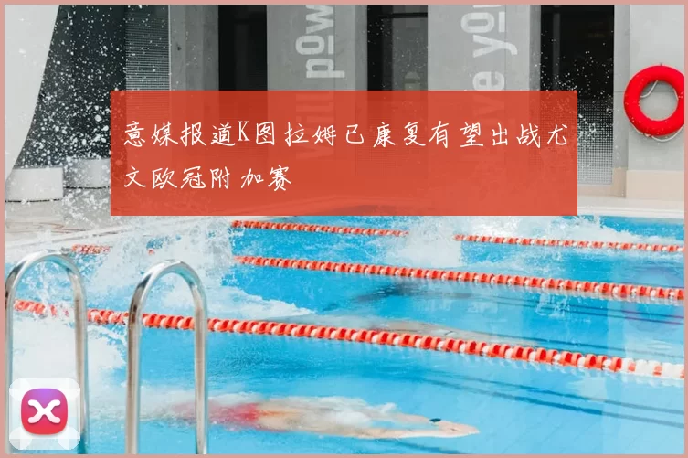意媒报道K图拉姆已康复有望出战尤文欧冠附加赛